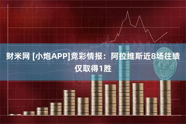 财米网 [小炮APP]竞彩情报：阿拉维斯近8场往绩仅取得1胜